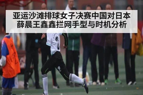 亚运沙滩排球女子决赛中国对日本薛晨王鑫鑫拦网手型与时机分析