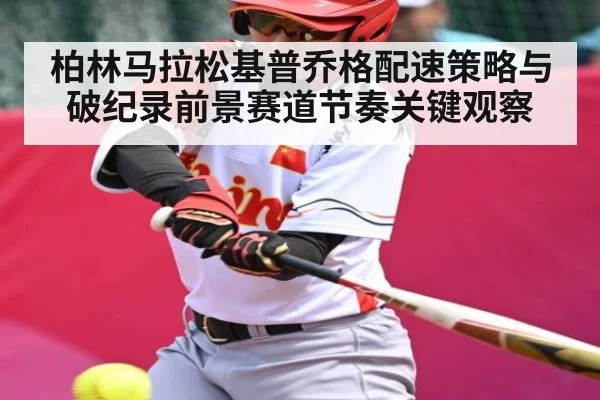 柏林马拉松基普乔格配速策略与破纪录前景赛道节奏关键观察