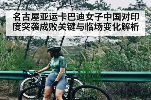 名古屋亚运卡巴迪女子中国对印度突袭成败关键与临场变化解析